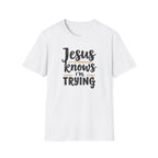 Jesus Knows I’m Trying Christian T-Shirt