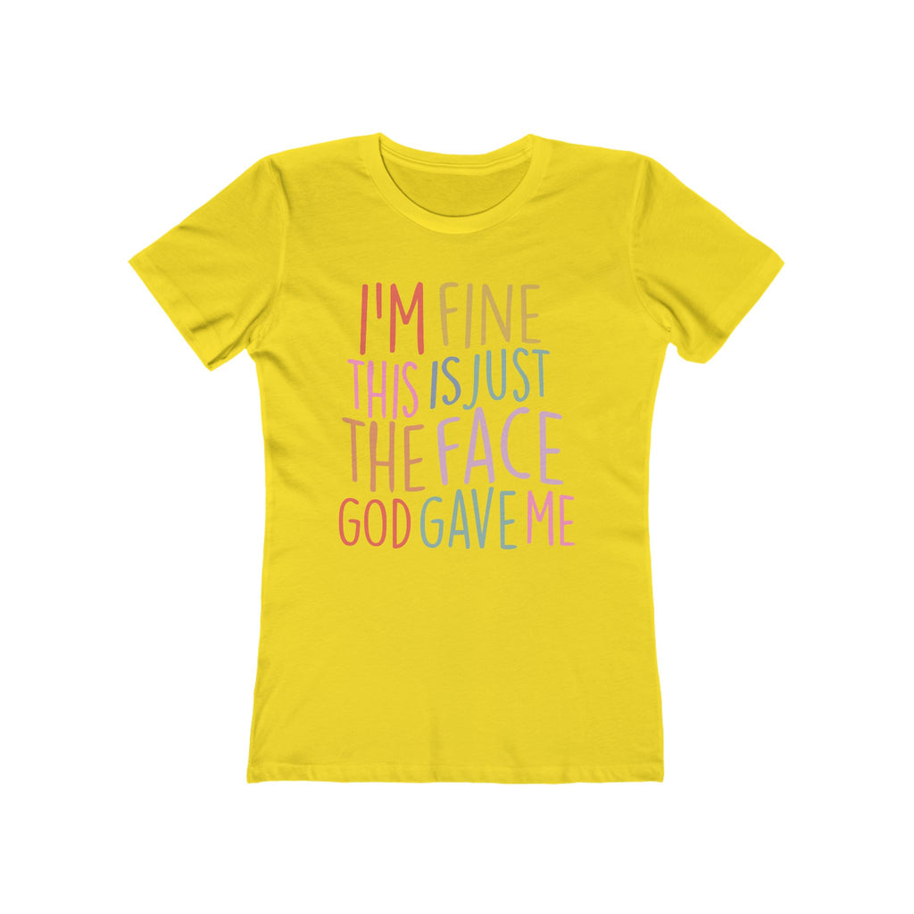 I'm Fine This Is Just The Face God Gave Me Women’s T-Shirt