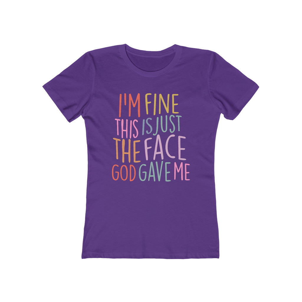 I'm Fine This Is Just The Face God Gave Me Women’s T-Shirt