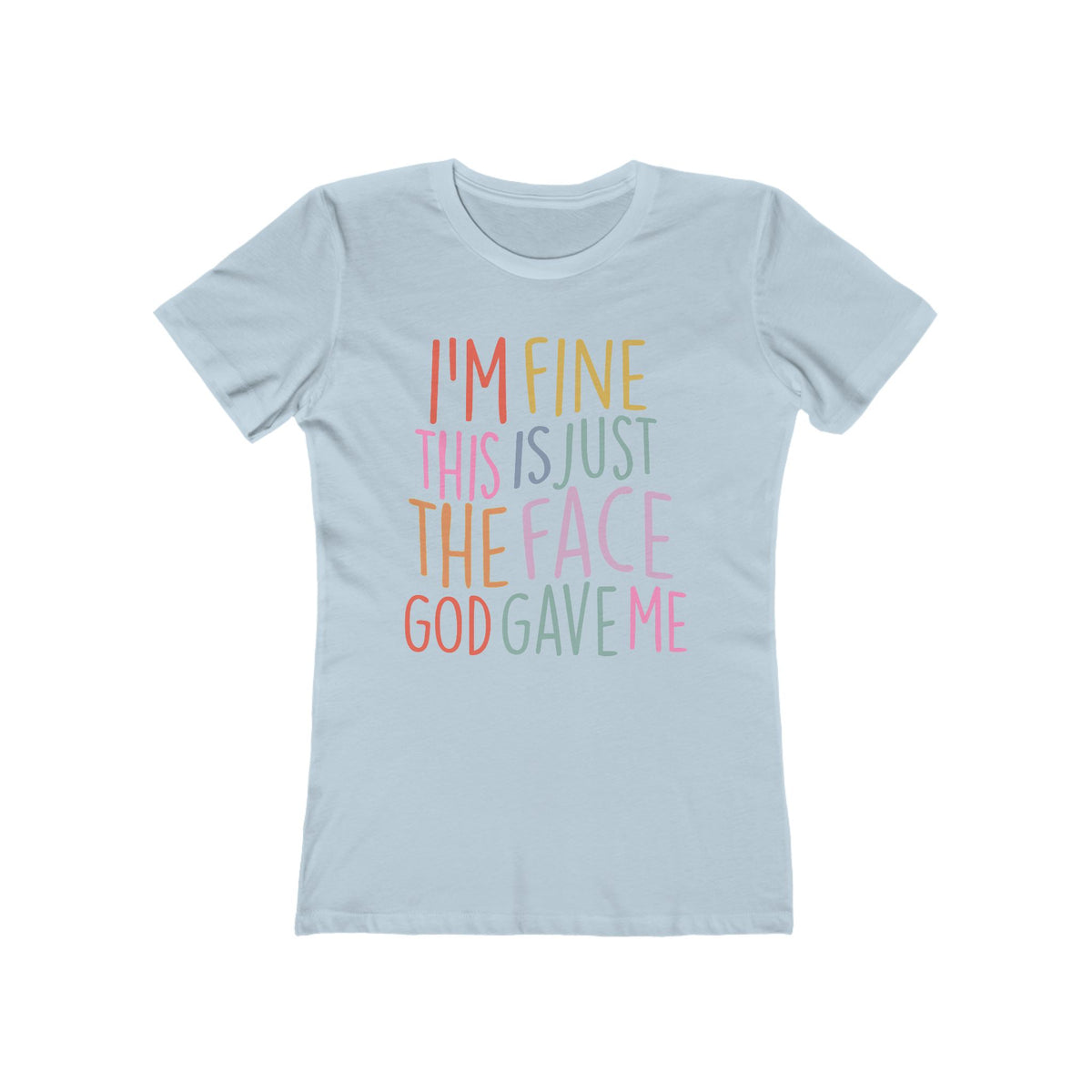 I'm Fine This Is Just The Face God Gave Me Women’s T-Shirt