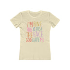 I'm Fine This Is Just The Face God Gave Me Women’s T-Shirt