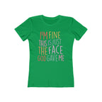 I'm Fine This Is Just The Face God Gave Me Women’s T-Shirt