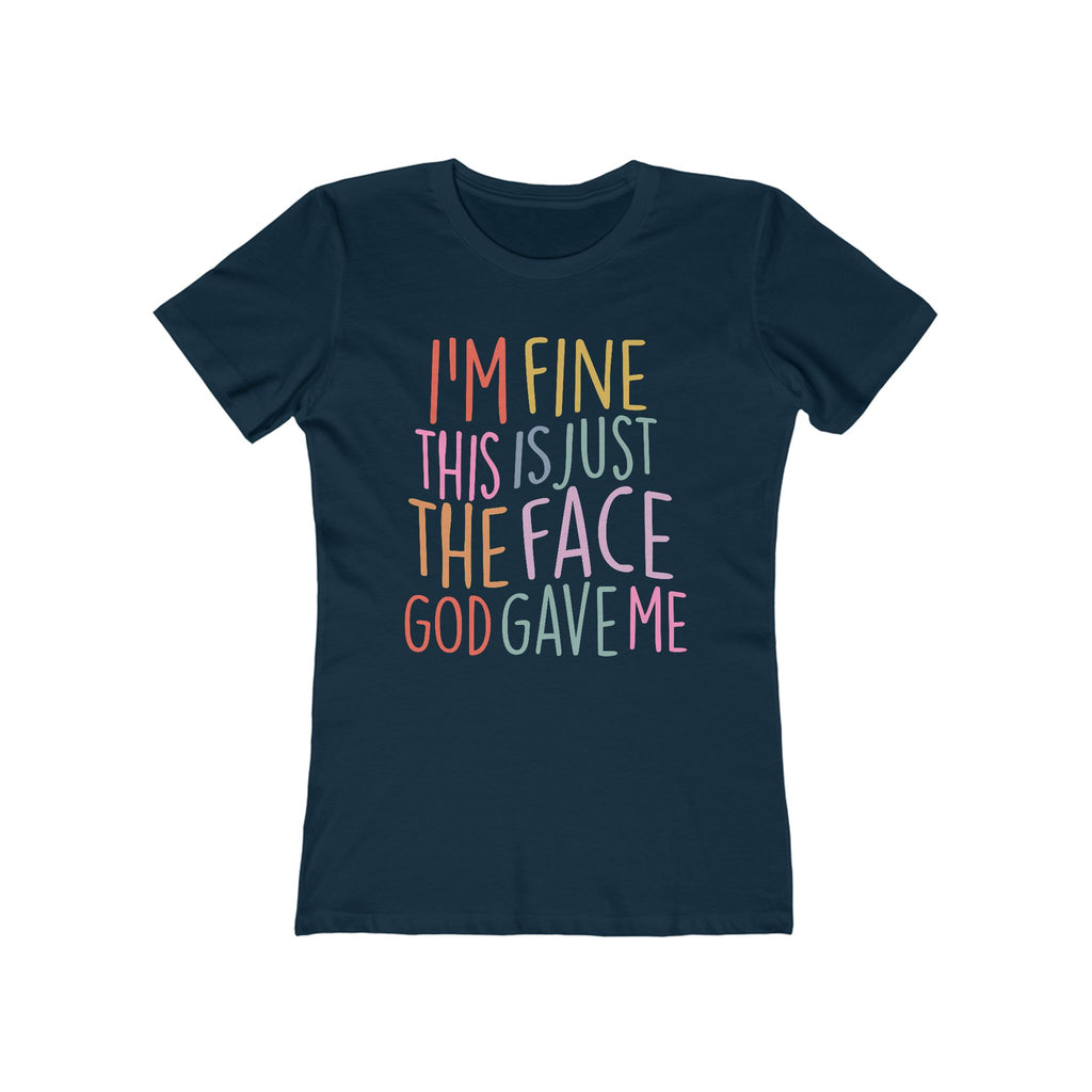 I'm Fine This Is Just The Face God Gave Me Women’s T-Shirt