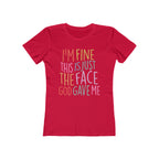 I'm Fine This Is Just The Face God Gave Me Women’s T-Shirt