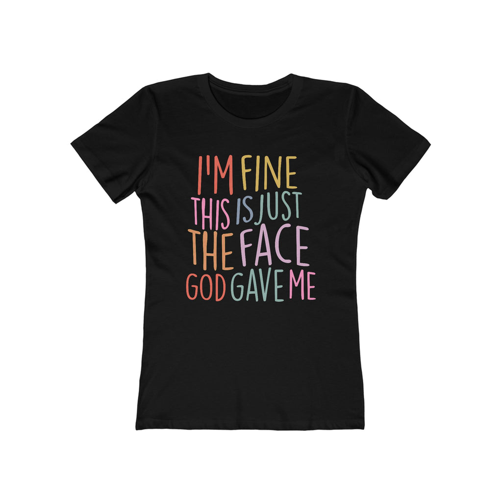 I'm Fine This Is Just The Face God Gave Me Women’s T-Shirt