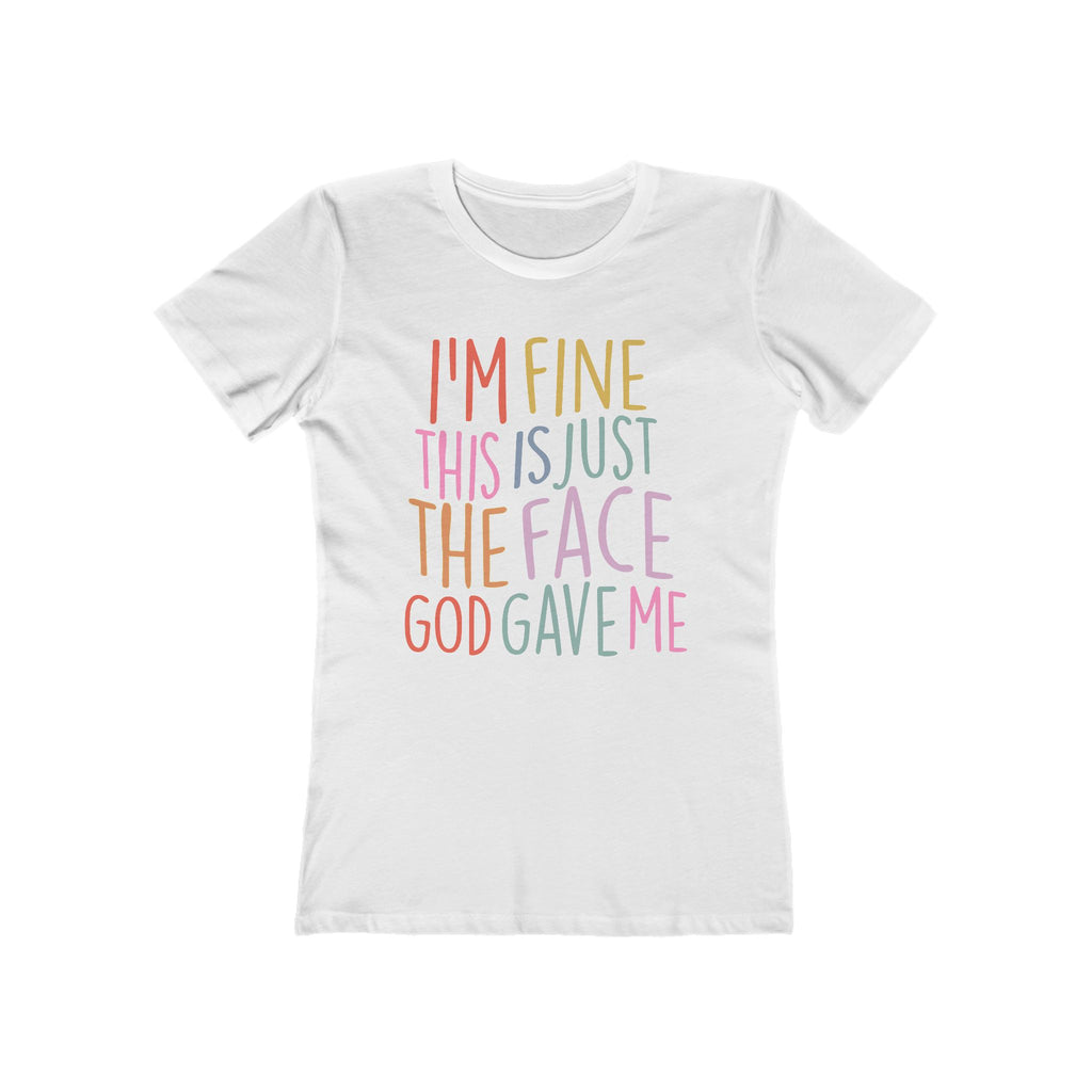 I'm Fine This Is Just The Face God Gave Me Women’s T-Shirt