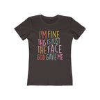 I'm Fine This Is Just The Face God Gave Me Women’s T-Shirt