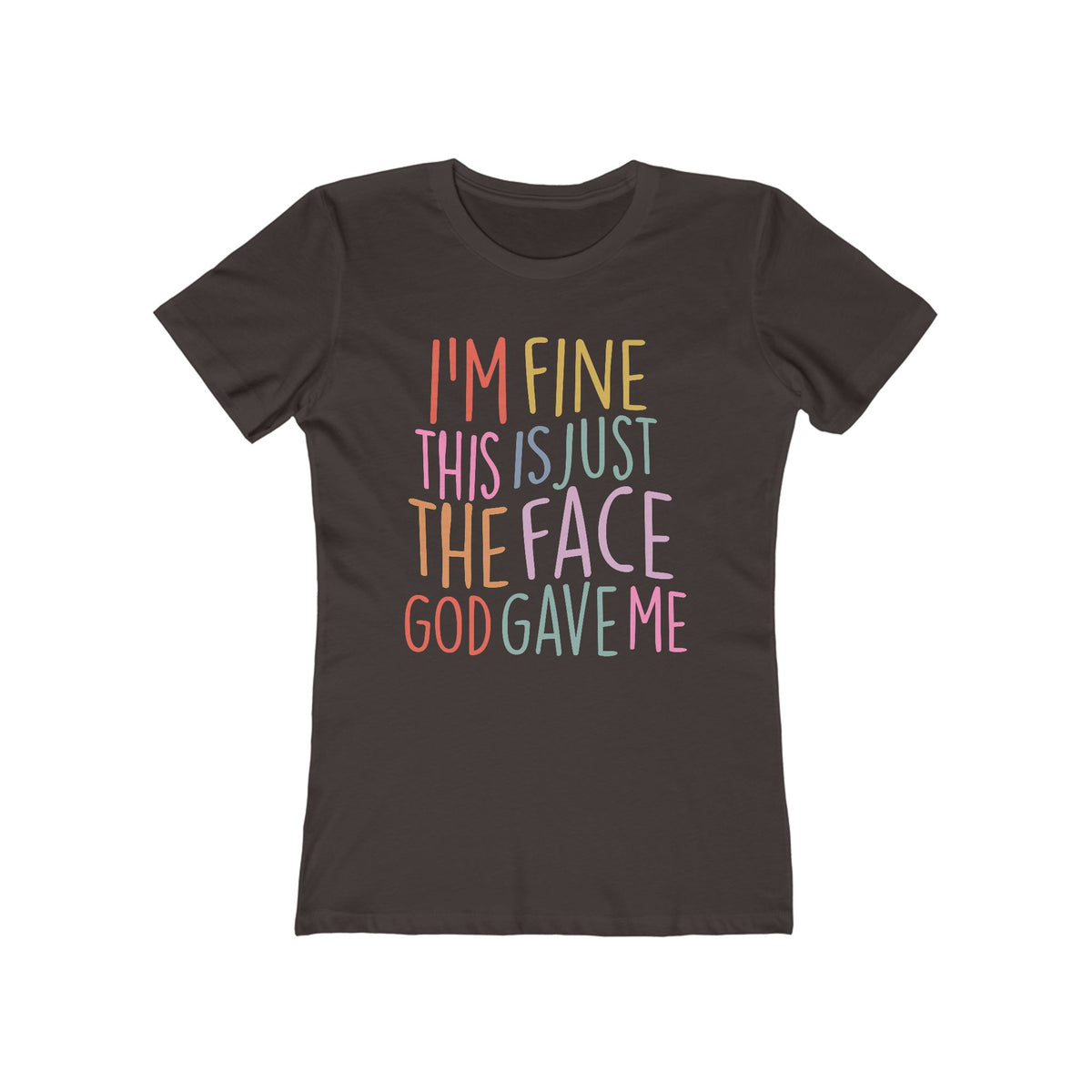 I'm Fine This Is Just The Face God Gave Me Women’s T-Shirt