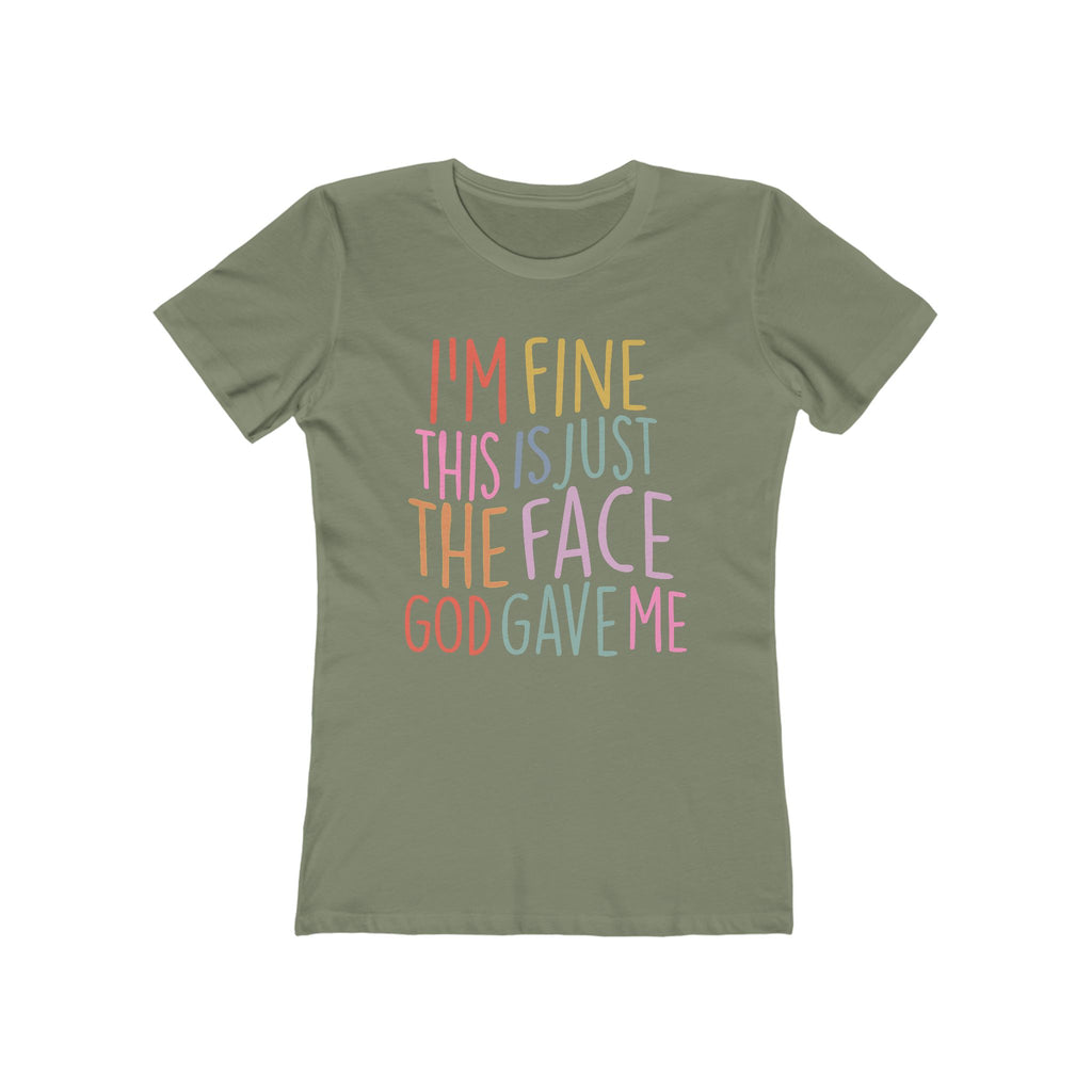 I'm Fine This Is Just The Face God Gave Me Women’s T-Shirt