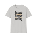 Jesus Knows I’m Trying Christian T-Shirt