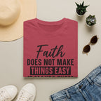 Faith Does Not Make Things Easy T-Shirt — Inspirational Christian Graphic Tee