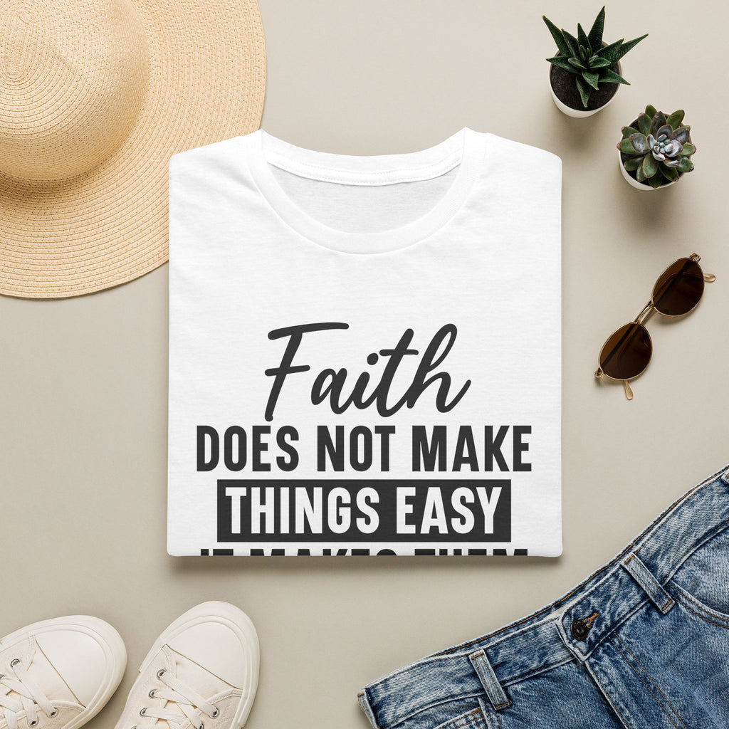Faith Does Not Make Things Easy T-Shirt — Inspirational Christian Graphic Tee