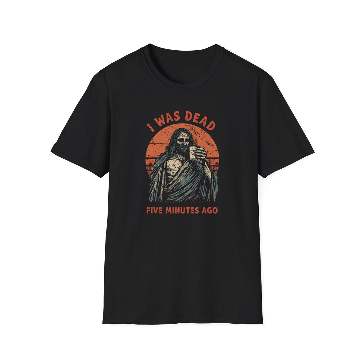 Graphic T-Shirt — “I Was Dead Five Minutes Ago” Lazarus Resurrection Humor Tee